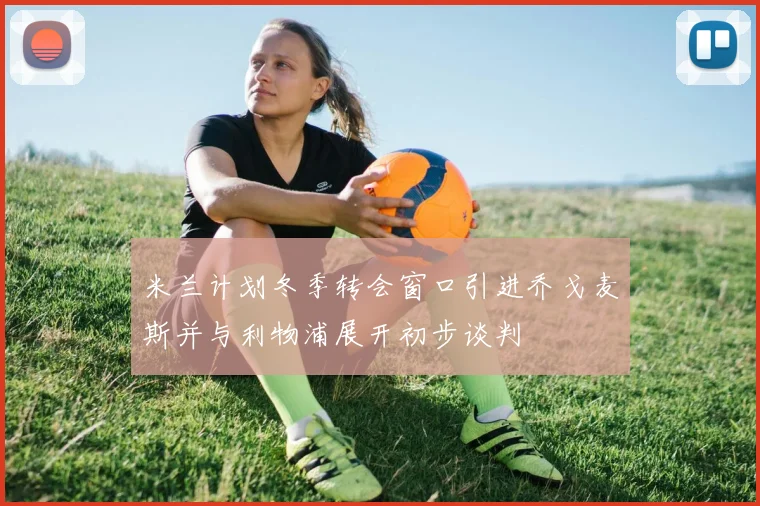 米兰计划冬季转会窗口引进乔戈麦斯并与利物浦展开初步谈判