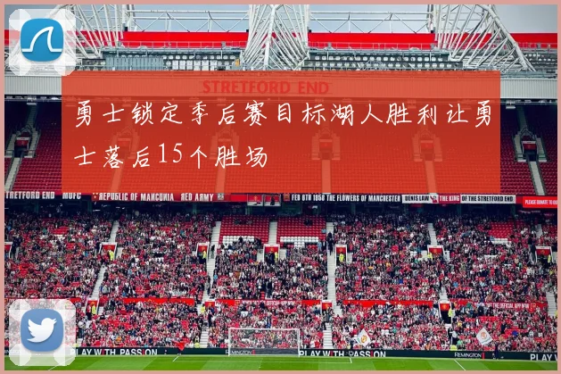 勇士锁定季后赛目标湖人胜利让勇士落后15个胜场