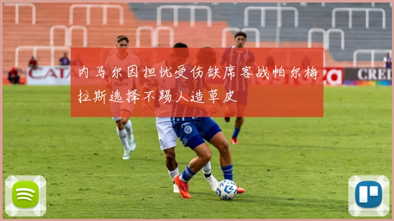 内马尔因担忧受伤缺席客战帕尔梅拉斯选择不踢人造草皮
