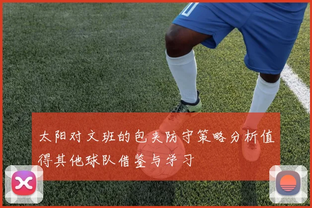 太阳对文班的包夹防守策略分析值得其他球队借鉴与学习